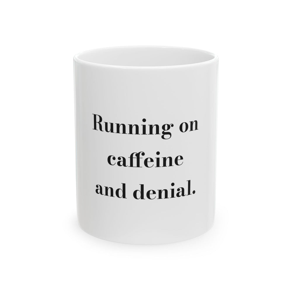 Running on caffeine and denial. mug