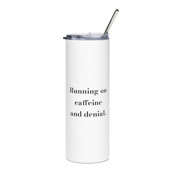 Running on caffeine and denial. — Crumbs Tumbler