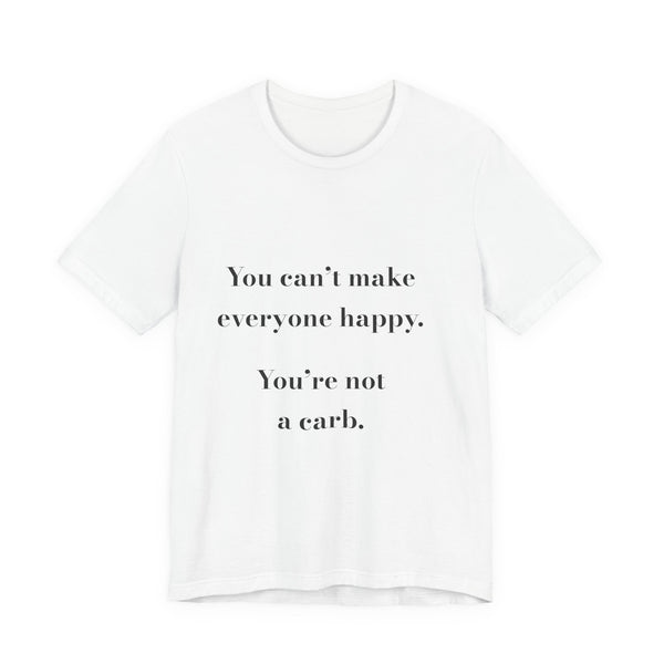 You can't make everyone happy. You're not a carb. — Crumbs Tee